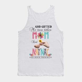 God Gifted Me Two Titles Mom And Naynay And I Rock Them Both Wildflowers Valentines Mothers Day Tank Top